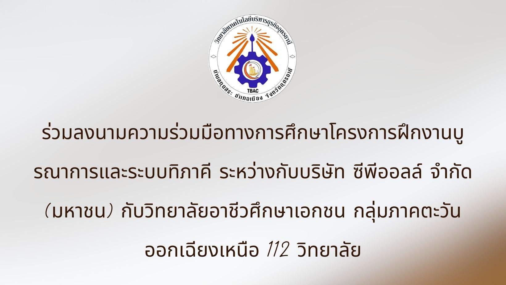 ร่วมลงนามความร่วมมือทางการศึกษาโครงการฝึกงานบูรณาการและระบบทวิภาคี ระหว่างกับบริษัท ซีพีออลล์ จำกัด (มหาชน) กับวิทยาลัยอาชีวศึกษาเอกชน กลุ่มภาคตะวันออกเฉียงเหนือ 112 วิทยาลัย